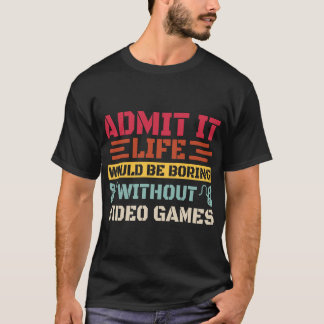 Camiseta Admítanlo, la vida sería aburrida sin videojuegos