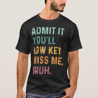 Camiseta Admítanlo, Serás De Baja Clave... Miss Me Bruh, Pr
