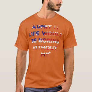 Camiseta Admite Graciosamente Que La Vida Sería Aburrida Si
