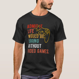 Camiseta Admite Graciosamente Que La Vida Sería Aburrida Si