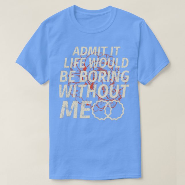 Camiseta Admite Graciosamente Que La Vida Sería Aburrida Si (Diseño del anverso)