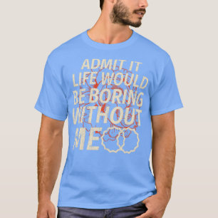 Camiseta Admite Graciosamente Que La Vida Sería Aburrida Si