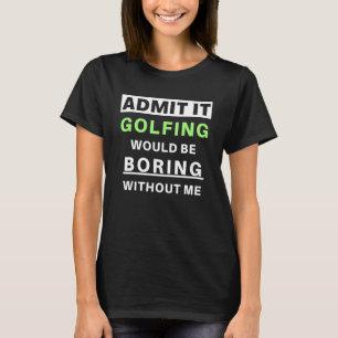 Camiseta Admite Que El Golf Sería Boring Golfer Funny Golf
