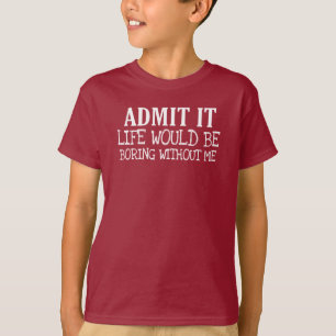 Camiseta admite que la vida sería aburrida sin mí