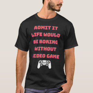 Camiseta admite que la vida sería aburrida sin videojuegos