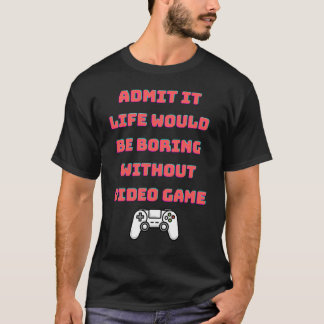 Camiseta admite que la vida sería aburrida sin videojuegos