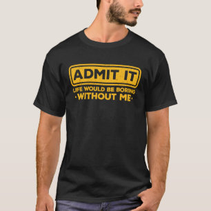 Camiseta Admite Sarcásticamente Que La Vida Sería Aburrida 