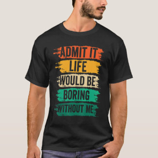 Camiseta Admite Sarcásticamente Que La Vida Sería Aburrida 