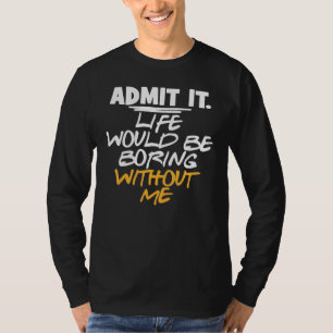 Camiseta Admite Sarcásticamente Que La Vida Sería Aburrida 