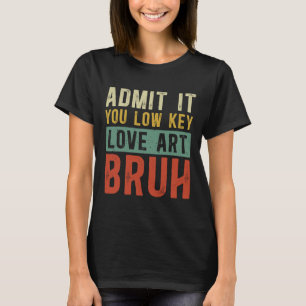 Camiseta Admítelo, amas el arte en secreto, hermano, divert
