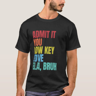 Camiseta Admítelo Con Amor De Baja Clave ELA Bruh Primer Dí