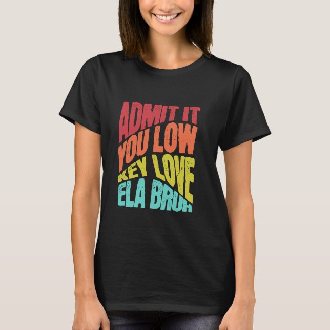 Camiseta Admítelo Con Amor De Baja Clave ELA Bruh Primer Dí (Anverso)
