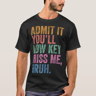 Camiseta Admítelo Con Baja Clave Miss Me Bruh Gracioso Bruh