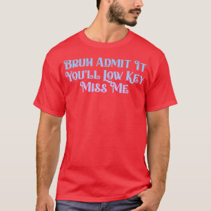 Camiseta Admítelo Con Baja Clave Miss Me Bruh Gracioso Bruh