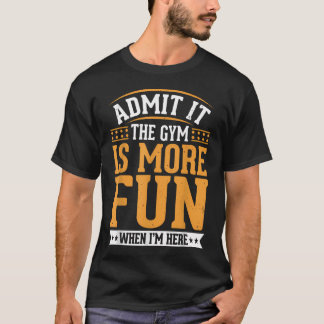 Camiseta Admítelo El Gimnasio Es Más Divertido Cuando Estoy