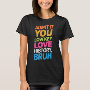 Camiseta Admítelo, en secreto amas la historia, hermano, di