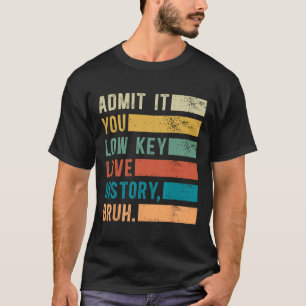 Camiseta Admítelo, en secreto amas la historia, hermano, di