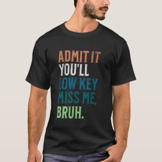 Camiseta Admítelo, extrañarás low key Bruh divertido Bruh T