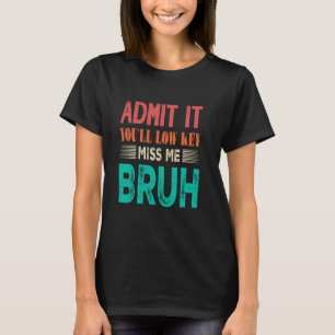 Camiseta Admítelo, extrañarás low key Bruh Vintage Bruh 