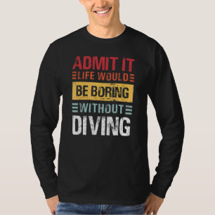 Camiseta Admítelo, la vida sería aburrida sin bucear divert