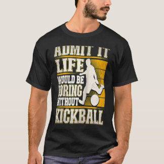 Camiseta Admítelo, la vida sería aburrida sin Kickball Kic