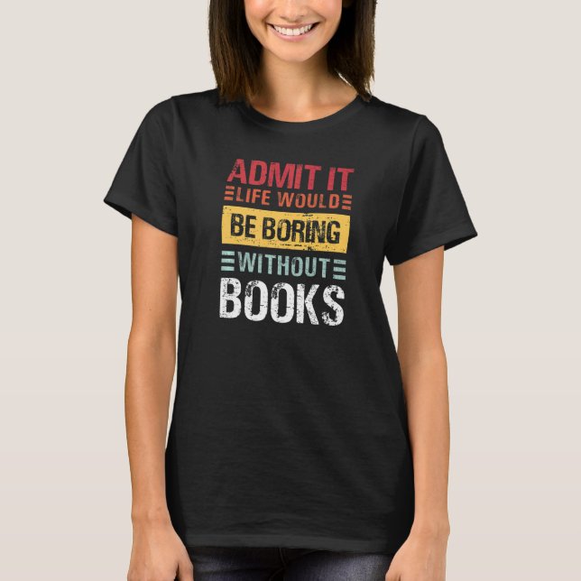 Camiseta Admítelo La Vida Sería Aburrida Sin Libros  Readi (Anverso)