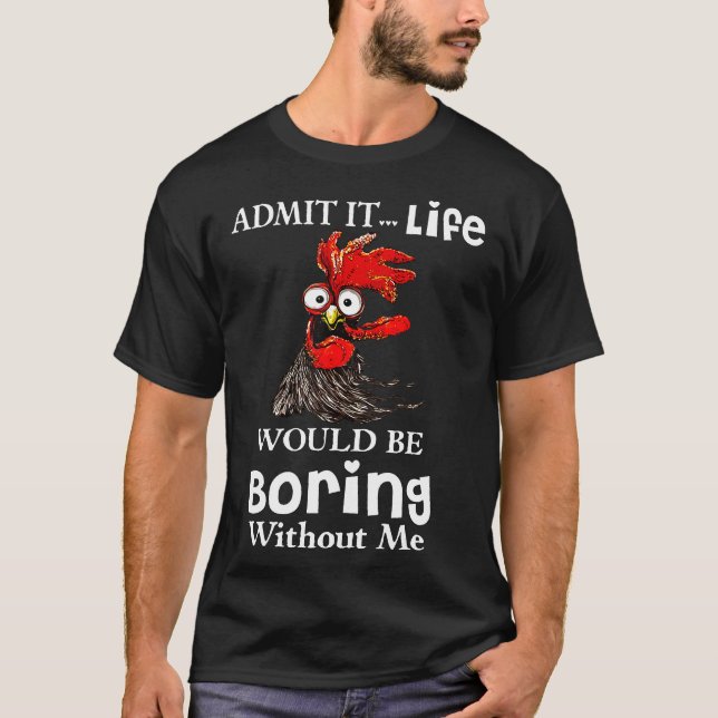 Camiseta Admítelo, la vida sería aburrida sin mí  (Anverso)