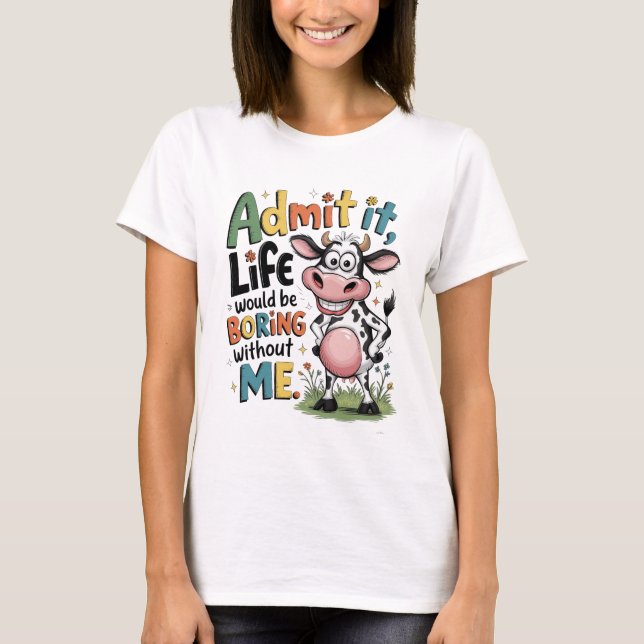 Camiseta Admítelo, la vida sería aburrida sin mí  (Anverso)