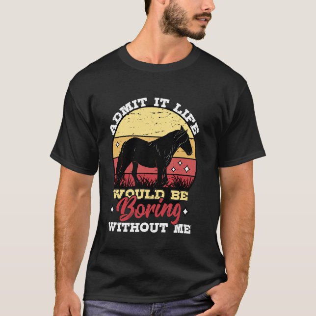 Camiseta Admítelo La Vida Sería Aburrida Sin Mí Caballo Amo (Anverso)