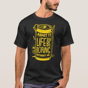 Camiseta Admítelo La Vida Sería Aburrida Sin Mi Cerveza Pes
