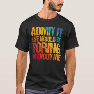 Camiseta Admítelo La Vida Sería Aburrida Sin Mí Decir 1