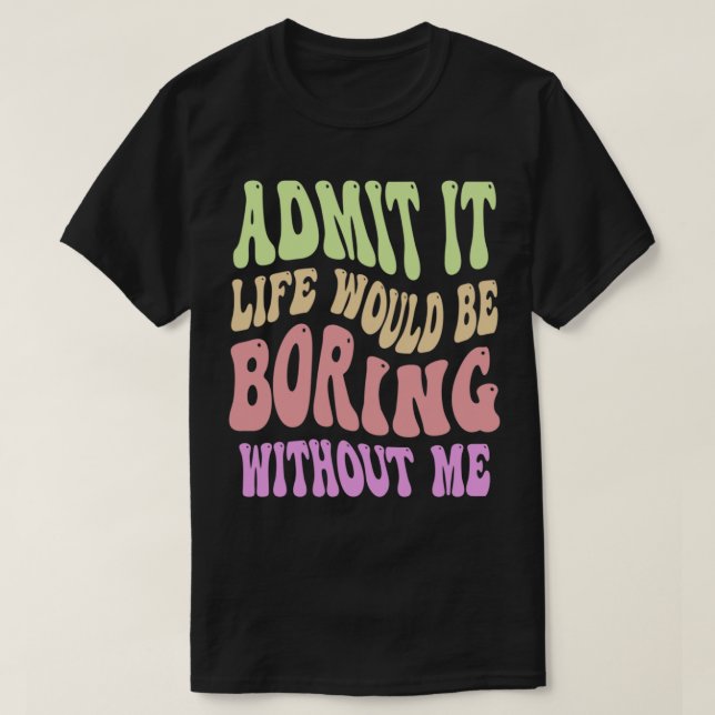 Camiseta Admítelo, la vida sería aburrida sin mí Dicho dive (Diseño del anverso)