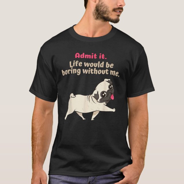 Camiseta Admítelo, la vida sería aburrida sin mí, divertido (Anverso)