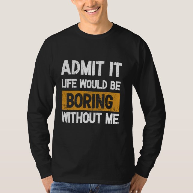 Camiseta Admítelo, la vida sería aburrida sin mí - Excitin (Anverso)