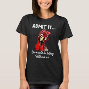Camiseta Admítelo, la vida sería aburrida sin mí Gallina