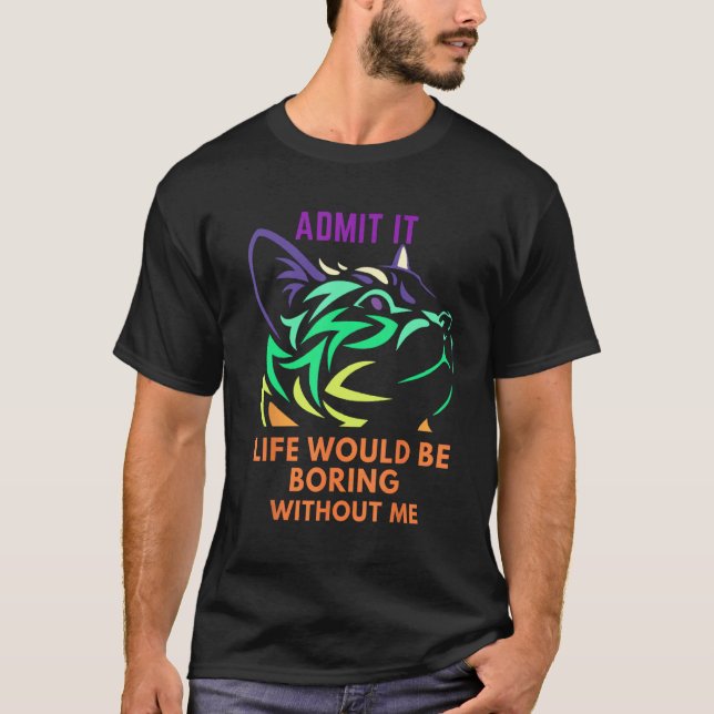 Camiseta Admítelo La Vida Sería Aburrida Sin Mí Gato  Decir (Anverso)