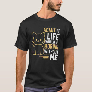 Camiseta Admítelo La Vida Sería Aburrida Sin Mí Gato Divert