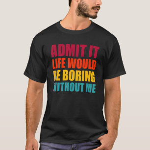 Camiseta Admítelo La Vida Sería Aburrida Sin Mí Hombres Div