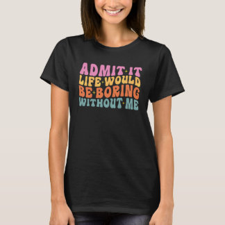 Camiseta Admítelo La Vida Sería Aburrida Sin Mi Lindo Retro