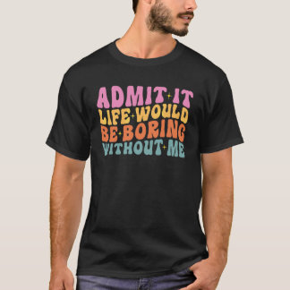 Camiseta Admítelo La Vida Sería Aburrida Sin Mi Lindo Retro