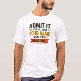Camiseta Admítelo, la vida sin [Nombre] sería aburrida pers