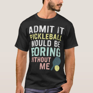 Camiseta Admítelo Pickleball Sería Aburrido Sin