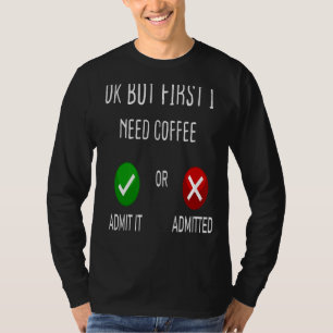 Camiseta Admitir Café O Admitir Ok Pero Primero Necesito Co
