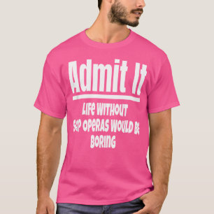 Camiseta Admitir Que La Vida Sin Telenovelas Sería Aburrida
