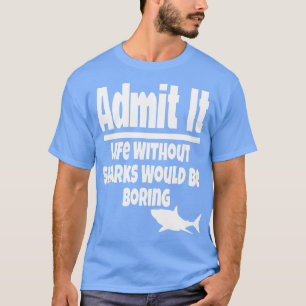 Camiseta Admitir que la vida sin tiburones sería aburrida