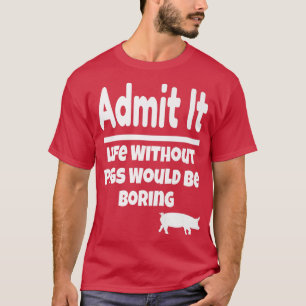 Camiseta Admitirlo La Vida Sin Cerdos Estaría Aburrido De C