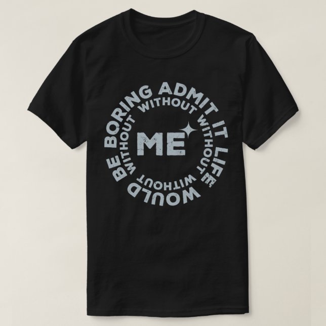 Camiseta Admito Gracioso Que La Vida Sería Aburrida Sin Mí9 (Diseño del anverso)
