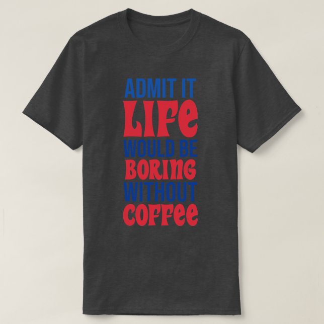 Camiseta Admito Que La Vida Sería Aburrida Sin Café (Diseño del anverso)