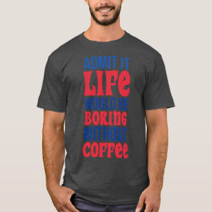 Camiseta Admito Que La Vida Sería Aburrida Sin Café