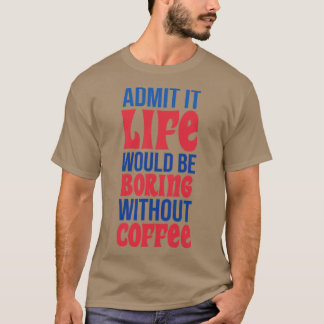 Camiseta Admito Que La Vida Sería Aburrida Sin Café